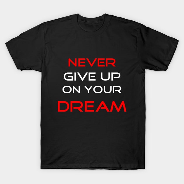 Never Give Up On Your Dream T-Shirt by Dolta